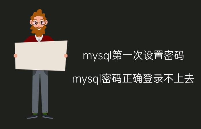 mysql第一次设置密码 mysql密码正确登录不上去？